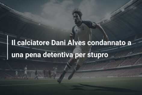 Il calciatore Dani Alves condannato a una pena detentiva per stupro