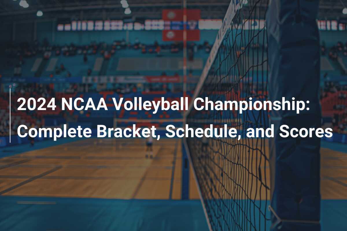 2024 NCAA Volleyball Championship Complete Bracket, Schedule, and