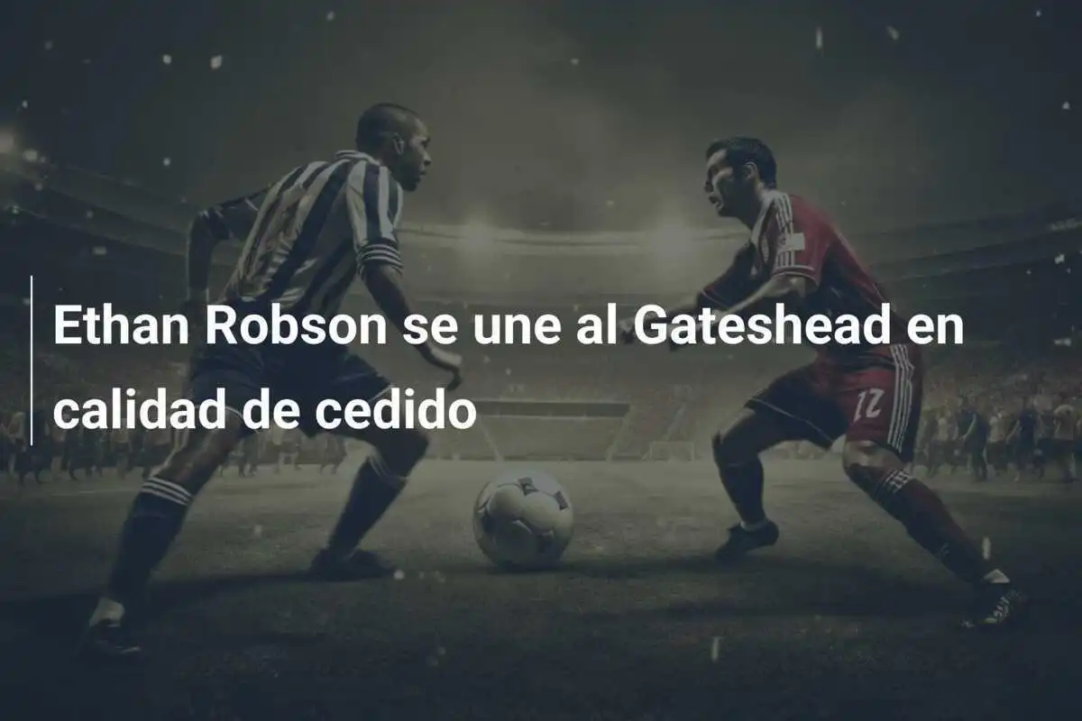 Ethan Robson se une al Gateshead en calidad de cedido