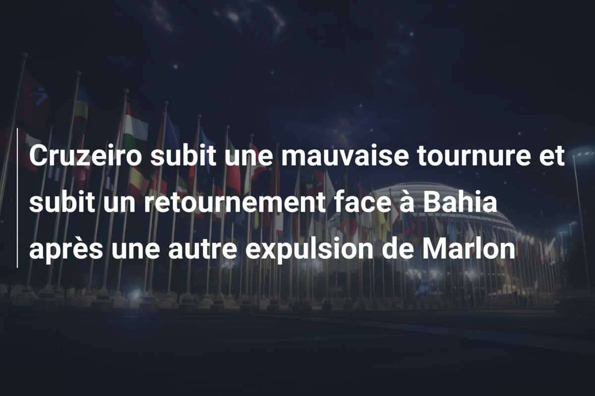 Cruzeiro subit une mauvaise tournure et subit un retournement face à Bahia après une autre expulsion de Marlon