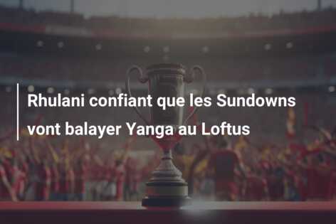 Rhulani confiant que les Sundowns vont balayer Yanga au Loftus