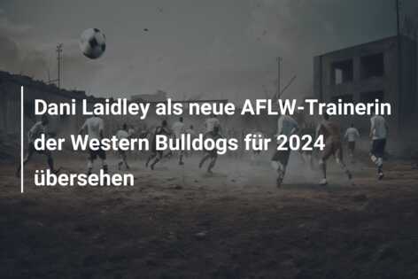 Dani Laidley als neue AFLW-Trainerin der Western Bulldogs für 2024 übersehen