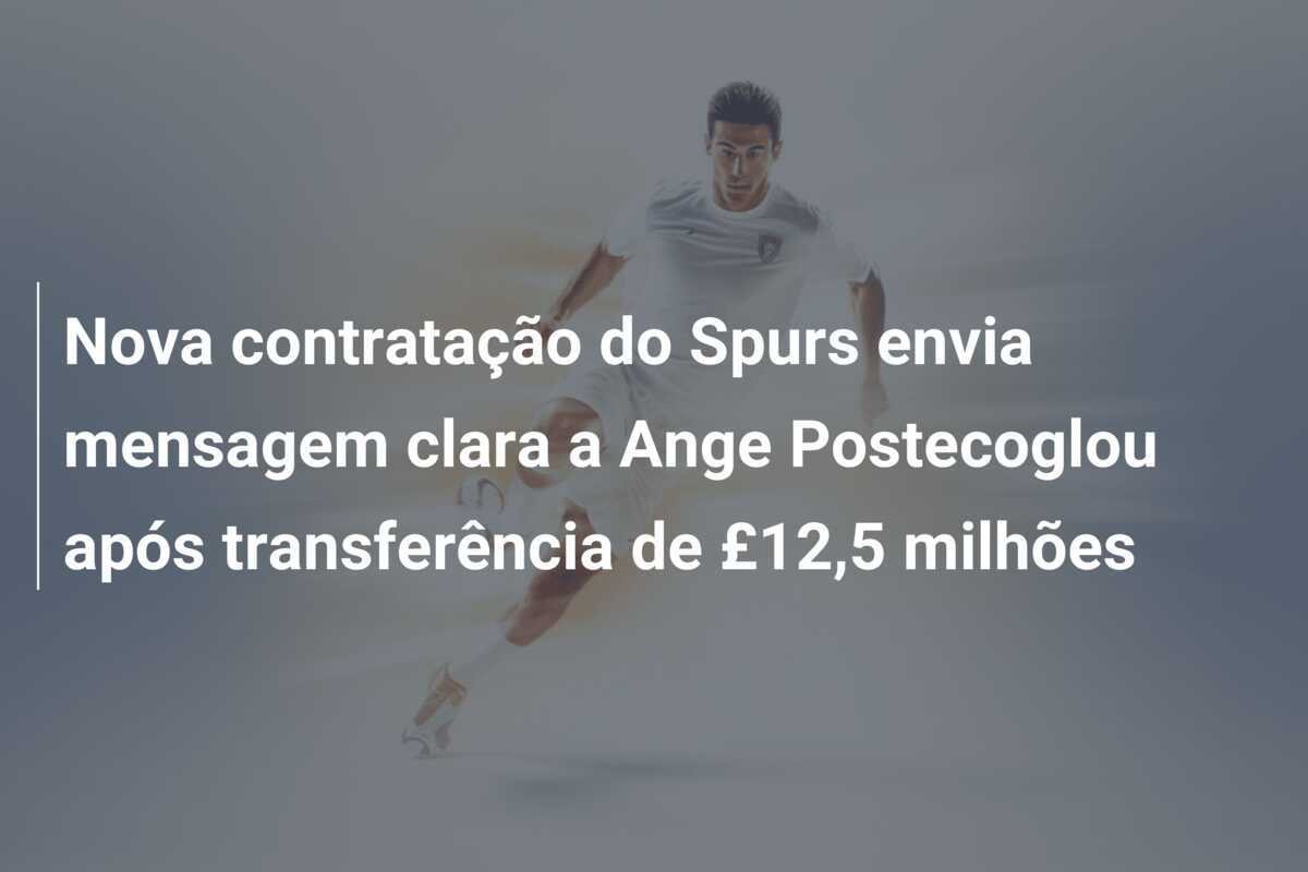 Nova contratação do Spurs envia mensagem clara a Ange Postecoglou após transferência de £12,5 milhões