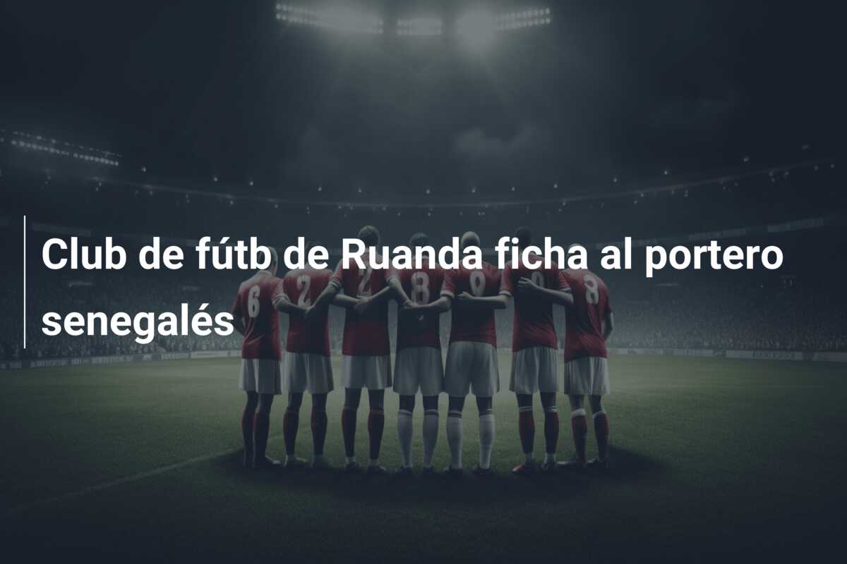 Club de fútb de Ruanda ficha al portero senegalés