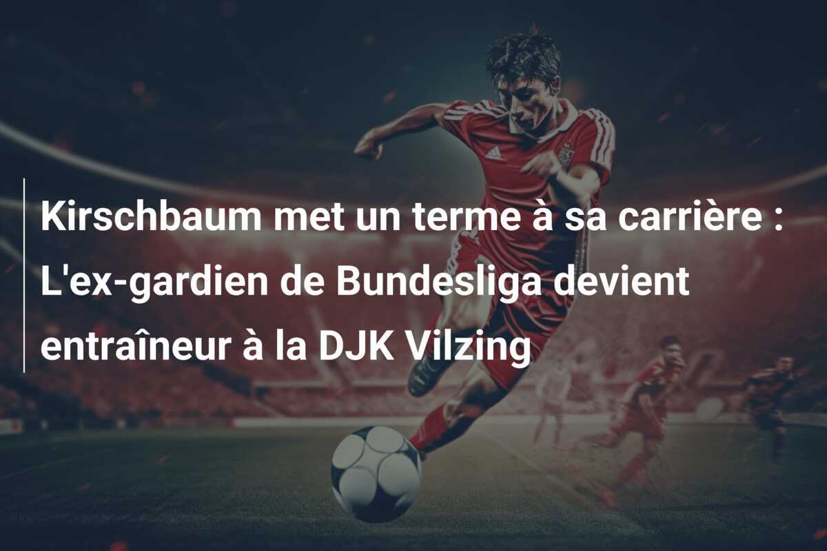 Kirschbaum met un terme à sa carrière : L'ex-gardien de Bundesliga devient entraîneur à la DJK Vilzing