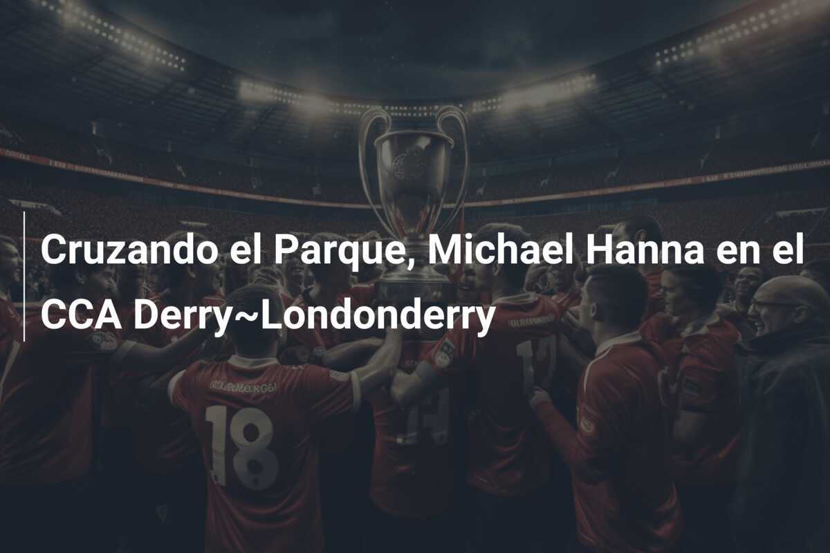Cruzando el Parque, Michael Hanna en el CCA Derry~Londonderry