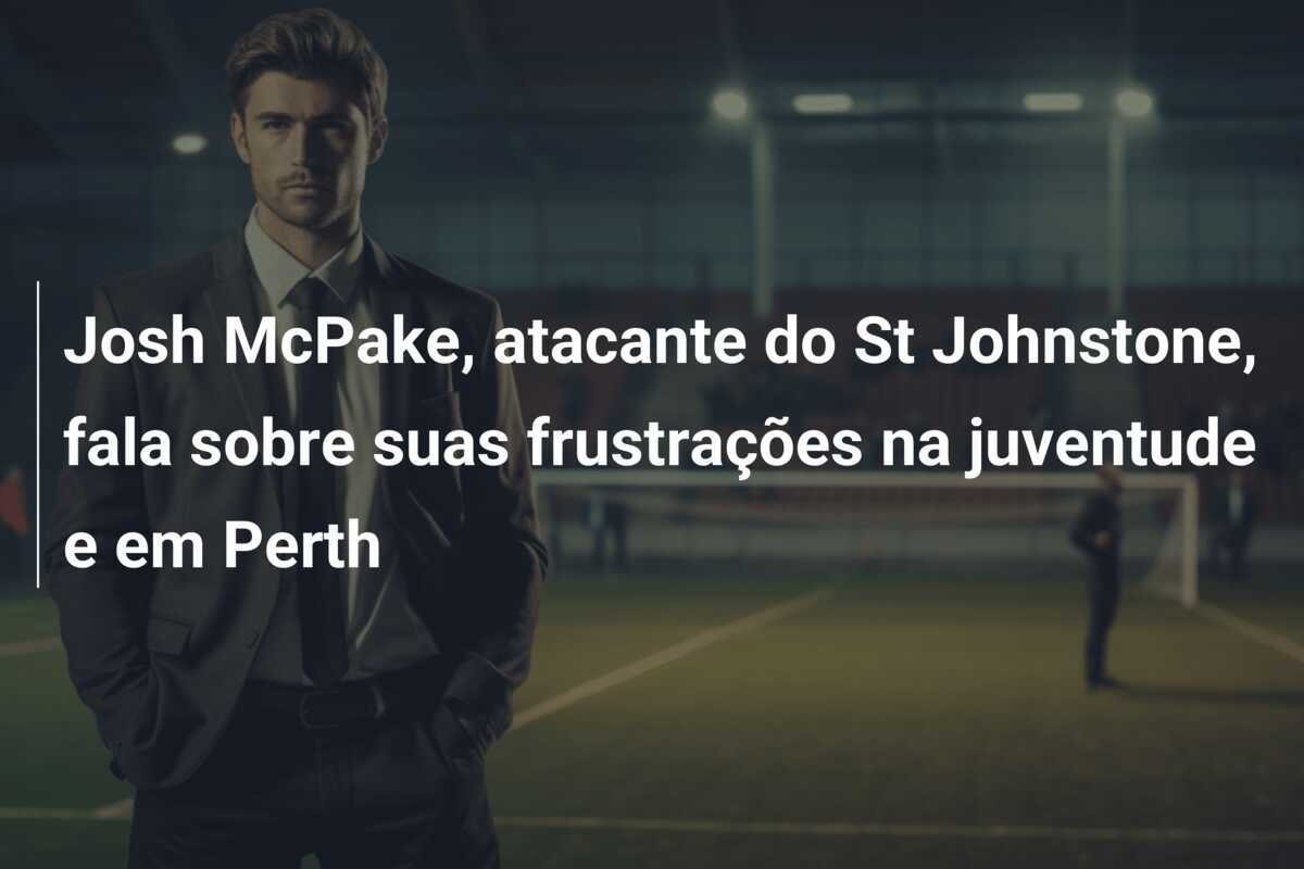Josh McPake, atacante do St Johnstone, fala sobre suas frustrações na juventude e em Perth
