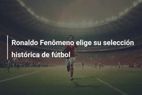 Ronaldo Fenômeno elige su selección histórica de fútbol