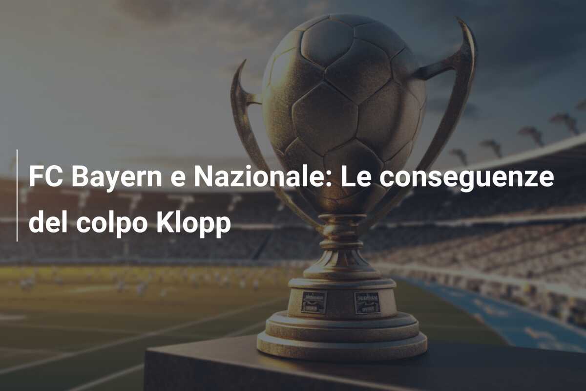 FC Bayern e Nazionale: Le conseguenze del colpo Klopp
