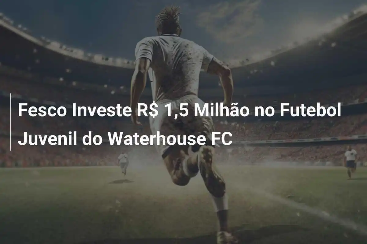 Fesco Investe R$ 1,5 Milhão no Futebol Juvenil do Waterhouse FC