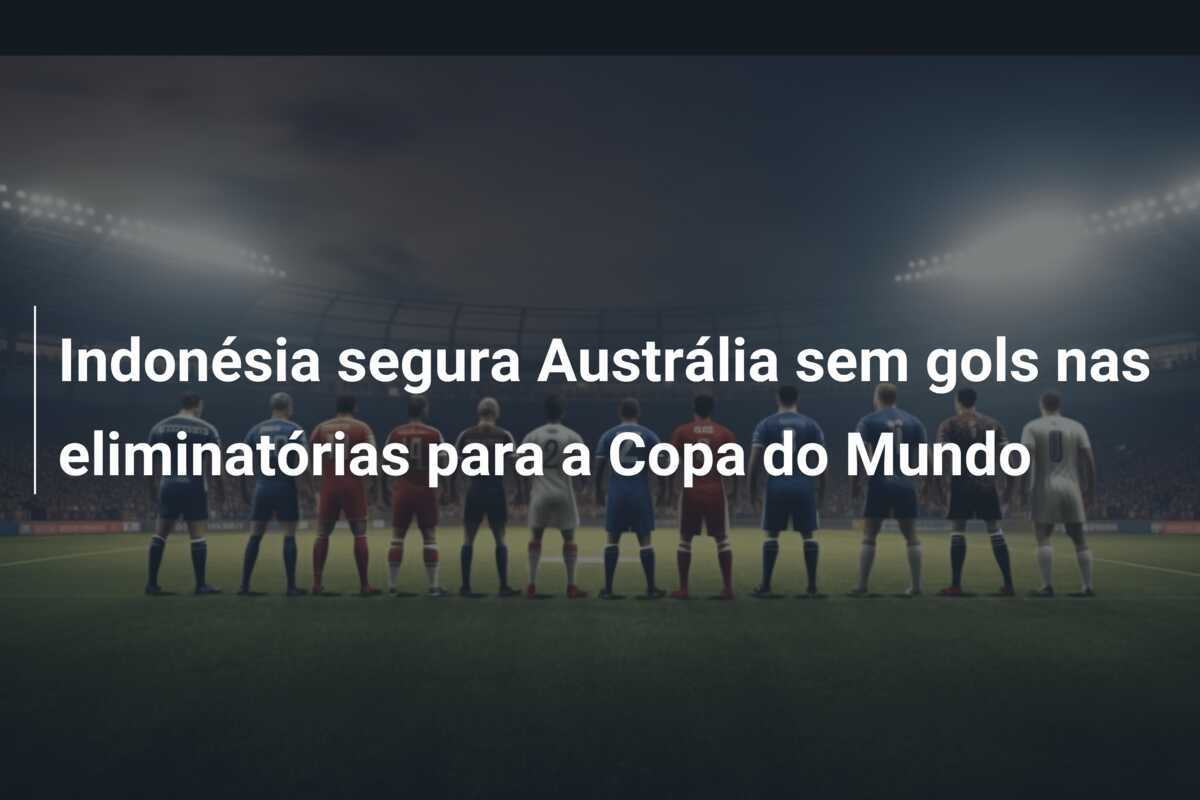 Indonésia segura Austrália sem gols nas eliminatórias para a Copa do Mundo
