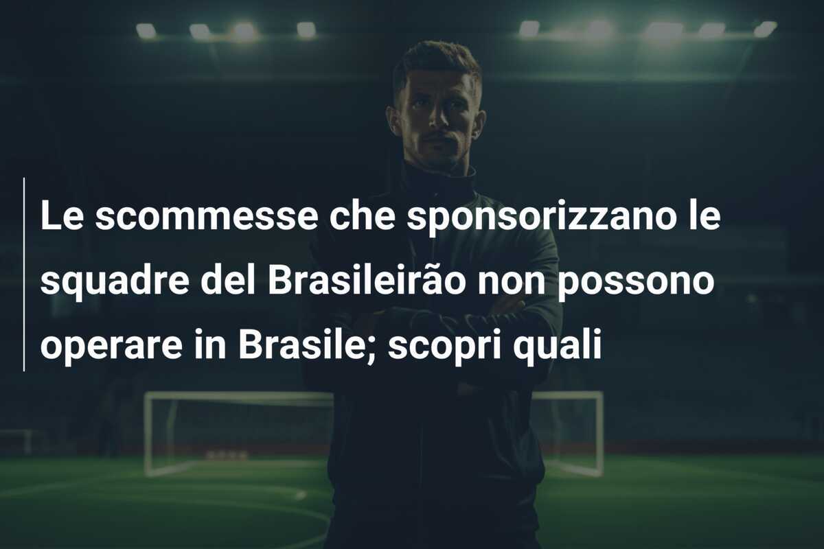 Le scommesse che sponsorizzano le squadre del Brasileirão non possono operare in Brasile; scopri quali