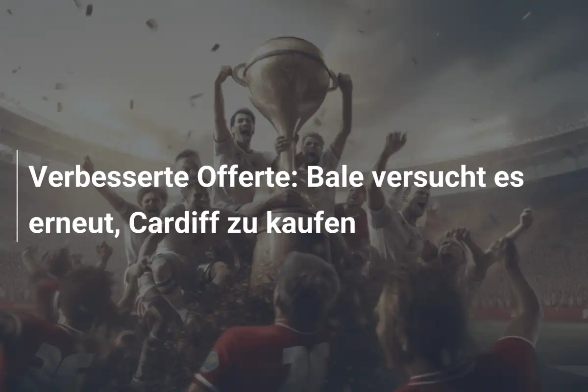 Verbesserte Offerte: Bale versucht es erneut, Cardiff zu kaufen