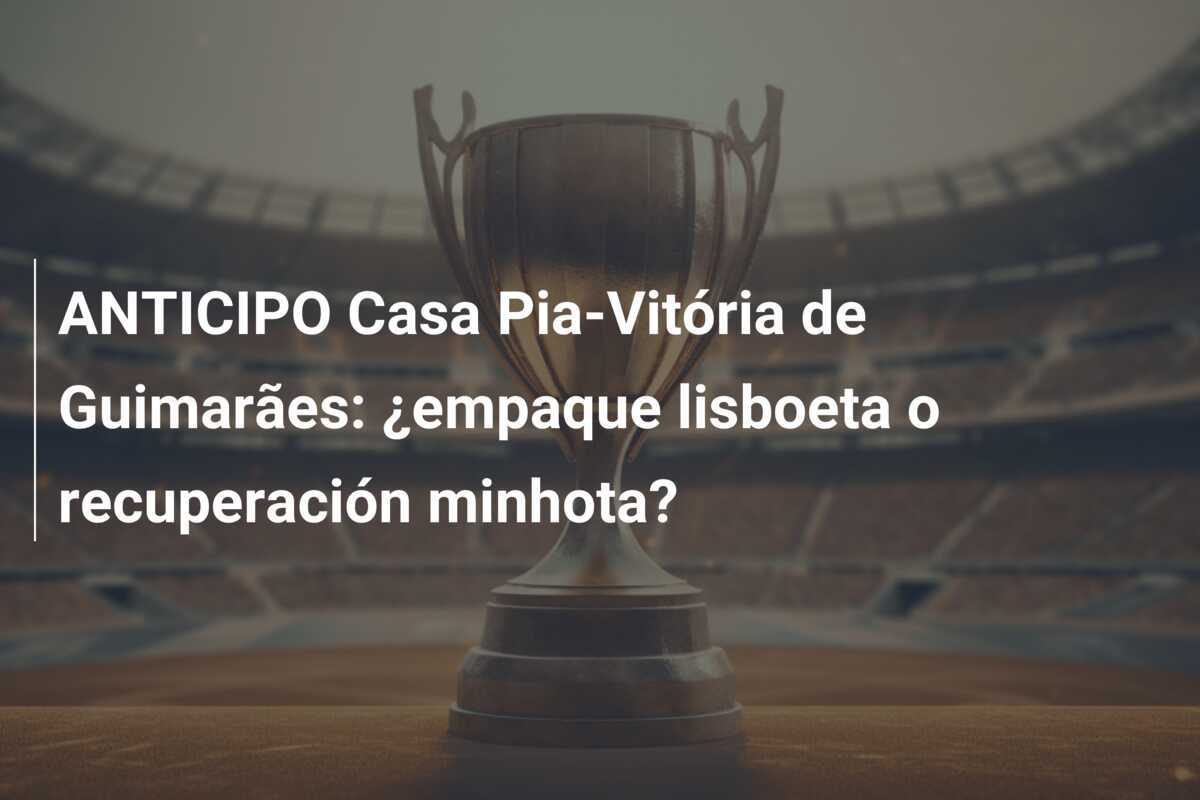ANTICIPO Casa Pia-Vitória de Guimarães: ¿empaque lisboeta o recuperación minhota?