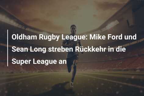Oldham Rugby League: Mike Ford und Sean Long streben Rückkehr in die Super League an