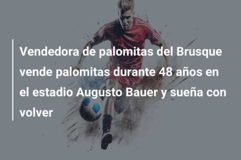 Vendedora de palomitas del Brusque vende palomitas durante 48 años en el estadio Augusto Bauer y sueña con volver