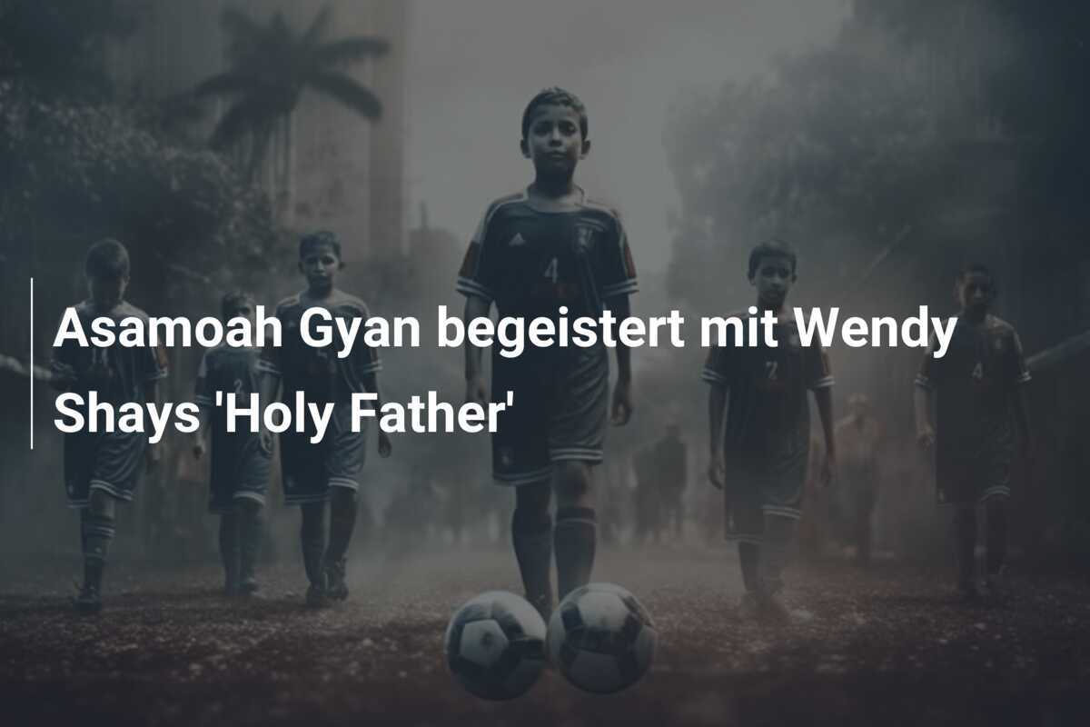 Asamoah Gyan begeistert mit Wendy Shays 'Holy Father'