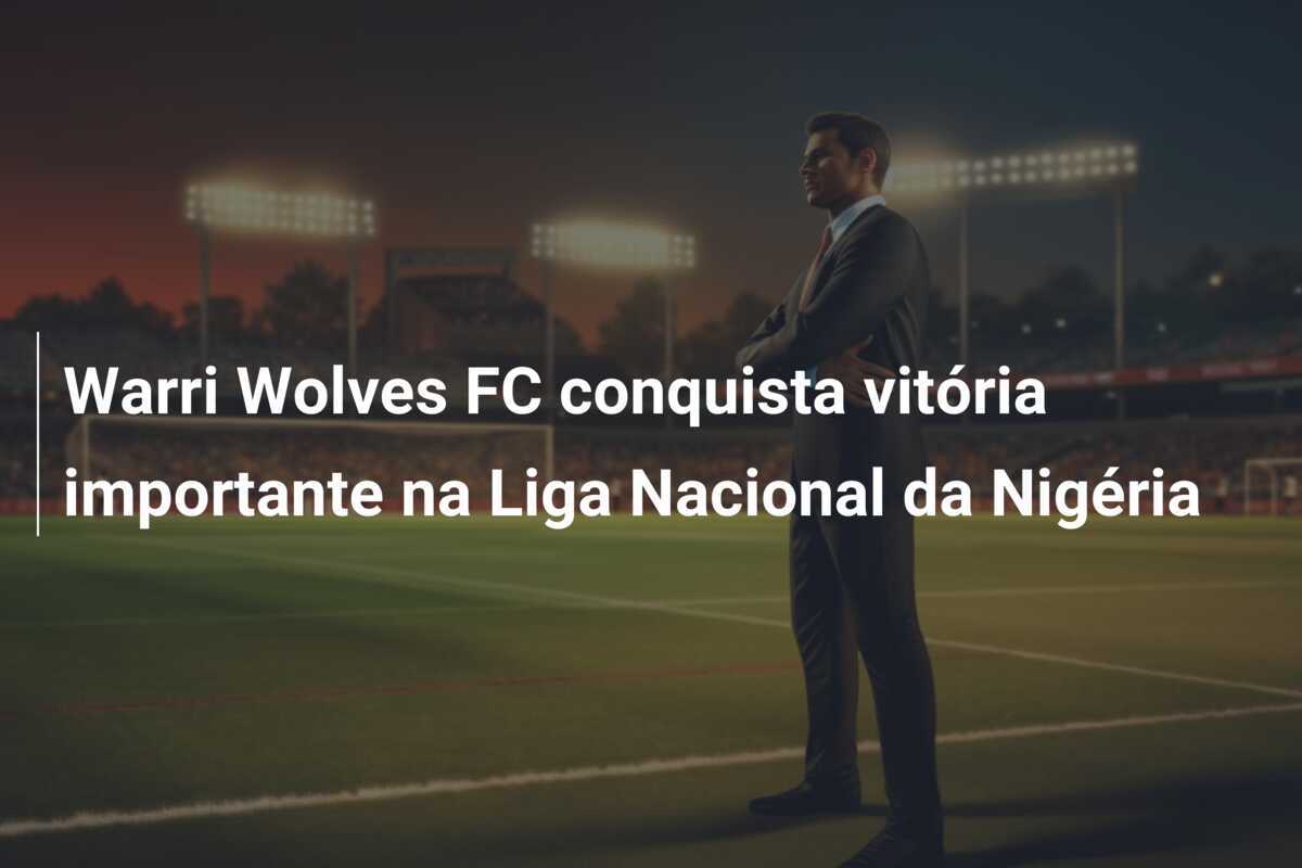 Warri Wolves FC conquista vitória importante na Liga Nacional da Nigéria