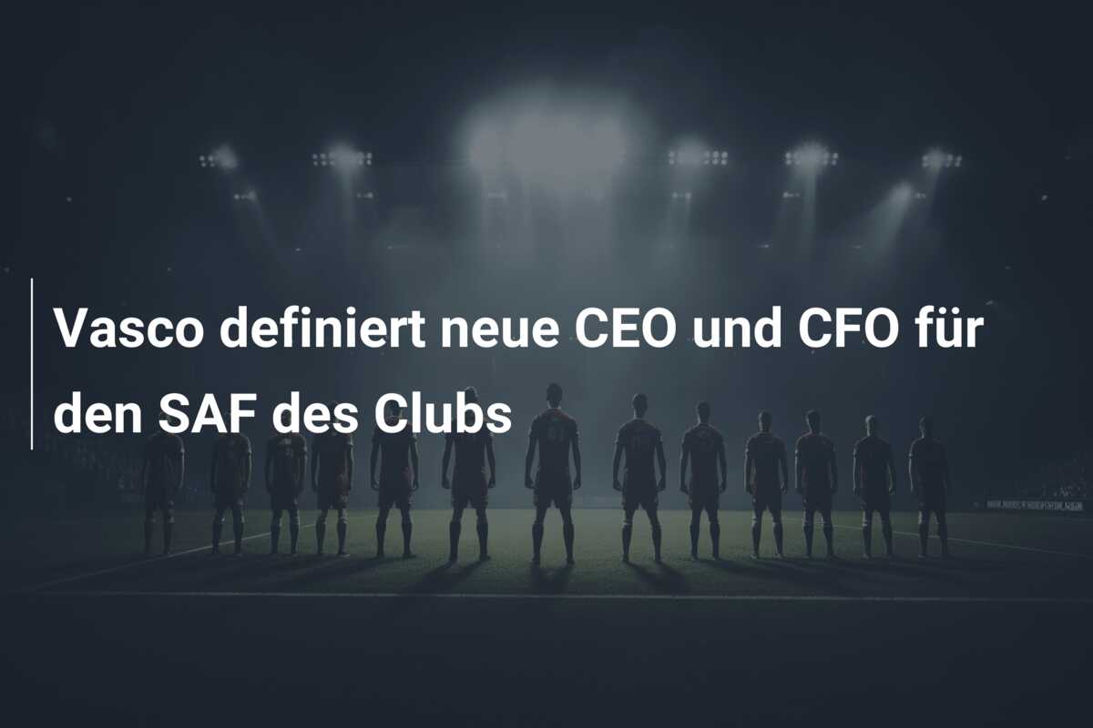 Vasco definiert neue CEO und CFO für den SAF des Clubs