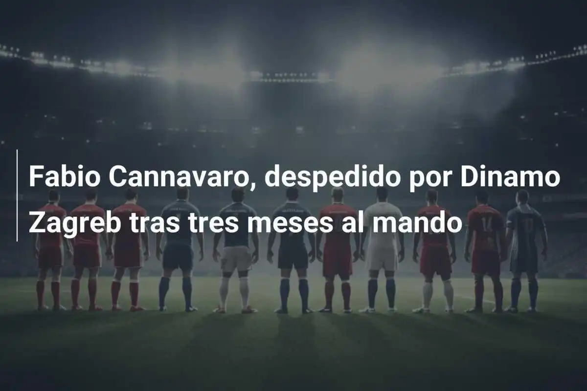 Fabio Cannavaro, despedido por Dinamo Zagreb tras tres meses al mando