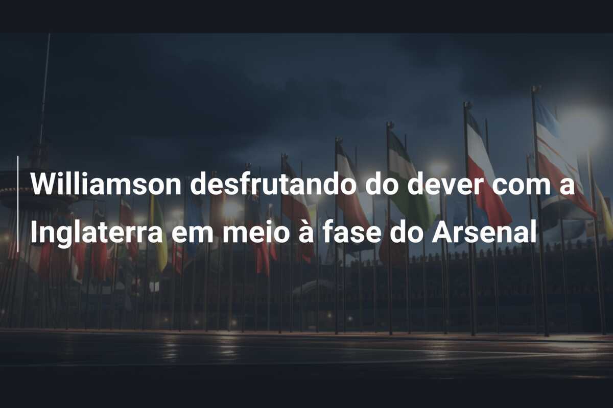 Williamson desfrutando do dever com a Inglaterra em meio à fase do Arsenal
