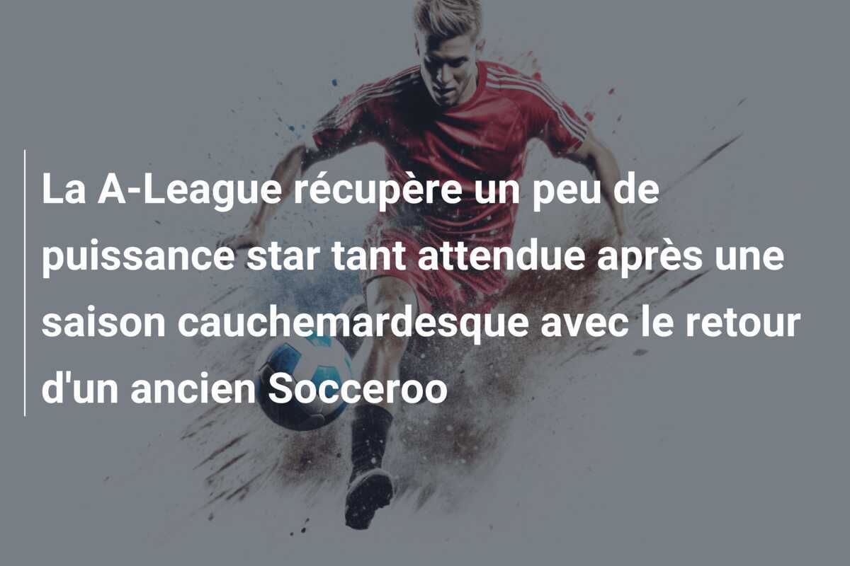 La A-League récupère un peu de puissance star tant attendue après une saison cauchemardesque avec le retour d’un ancien Socceroo