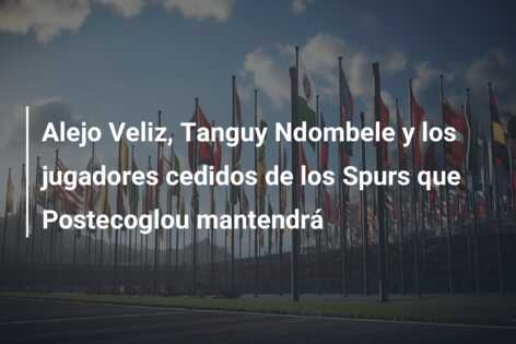 Alejo Veliz, Tanguy Ndombele y los jugadores cedidos de los Spurs que Postecoglou mantendrá