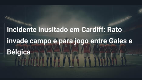 Incidente inusitado em Cardiff: Rato invade campo e para jogo entre Gales e Bélgica