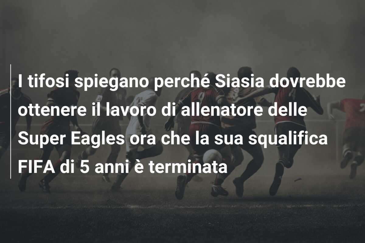 I tifosi spiegano perché Siasia dovrebbe ottenere il lavoro di allenatore delle Super Eagles ora che la sua squalifica FIFA di 5 anni è terminata