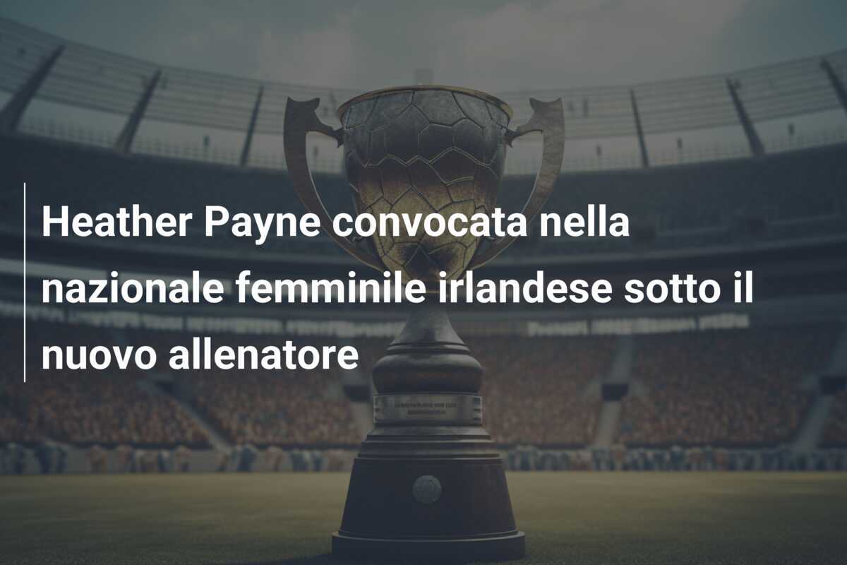 Heather Payne convocata nella nazionale femminile irlandese sotto il nuovo allenatore