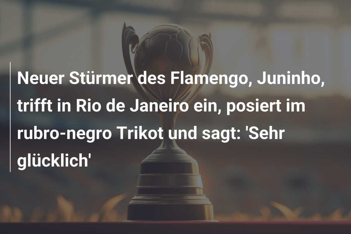 Neuer Stürmer des Flamengo, Juninho, trifft in Rio de Janeiro ein, posiert im rubro-negro Trikot und sagt: 'Sehr glücklich'