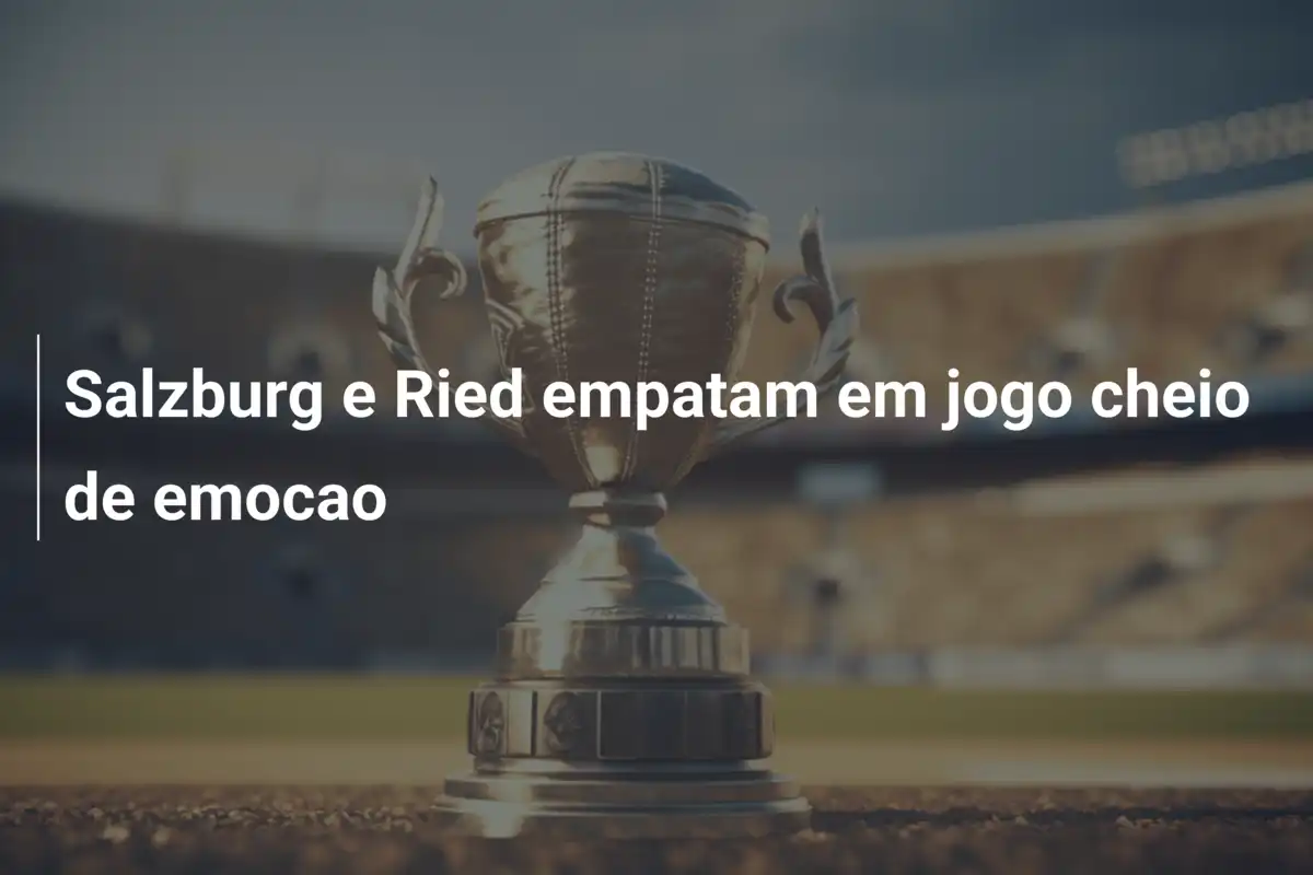 Salzburg e Ried empatam em jogo cheio de emocao