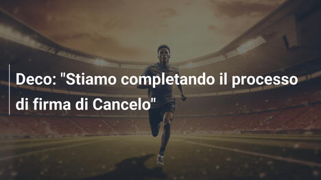 Deco: "Stiamo completando il processo di firma di Cancelo"