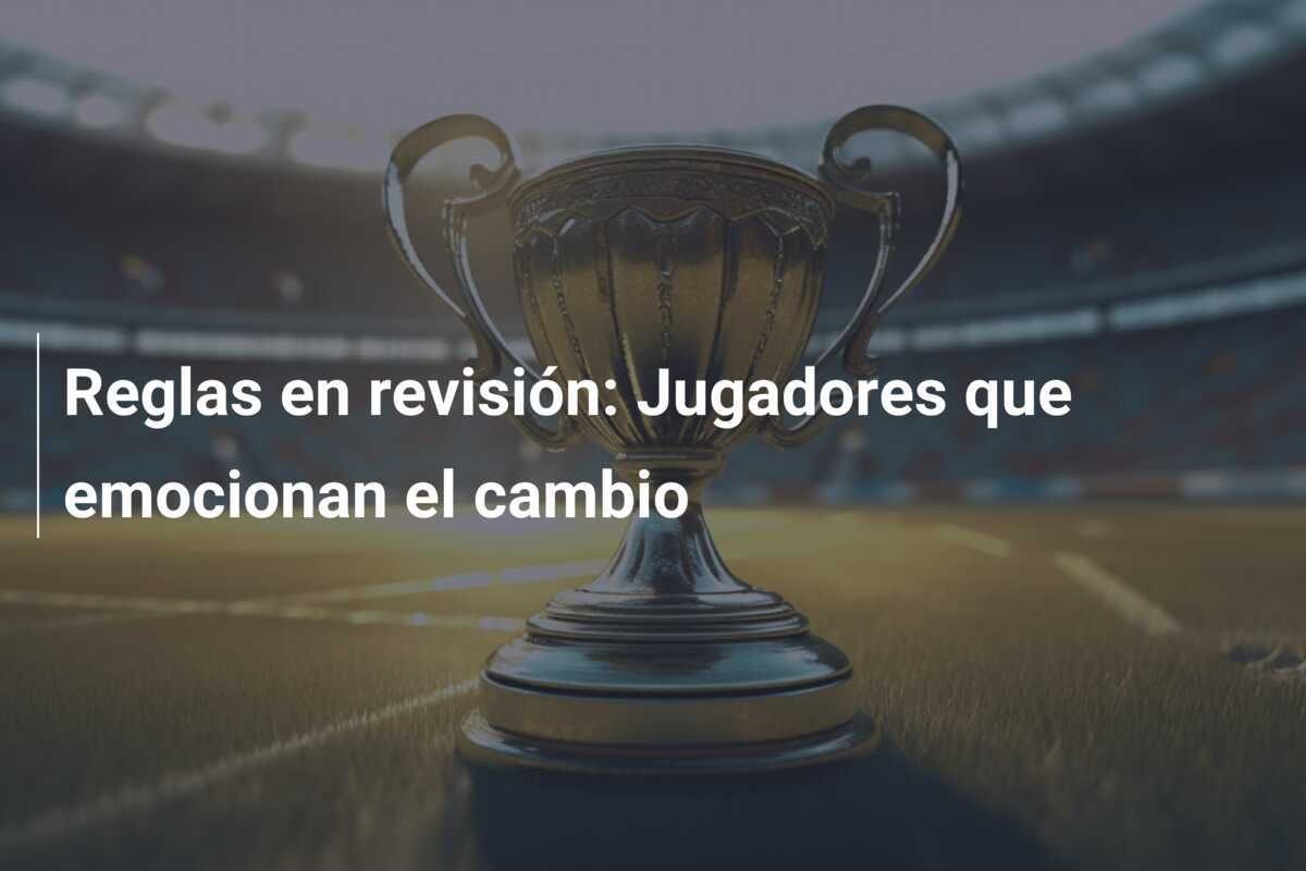 Reglas en revisión: Jugadores que emocionan el cambio