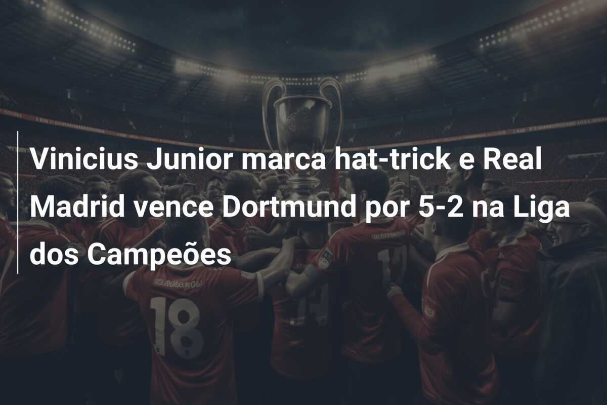 Vinicius Junior marca hat-trick e Real Madrid vence Dortmund por 5-2 na Liga dos Campeões