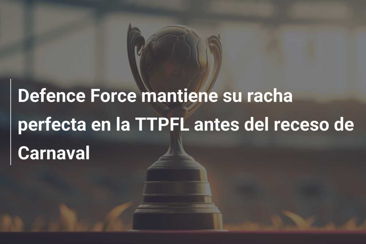 Defence Force mantiene su racha perfecta en la TTPFL antes del receso de Carnaval