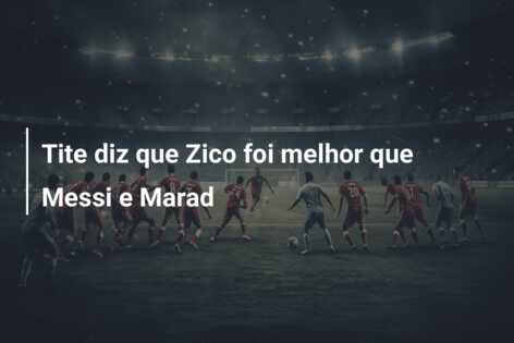 Tite diz que Zico foi melhor que Messi e Marad