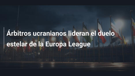 Árbitros ucranianos lideran el duelo estelar de la Europa League