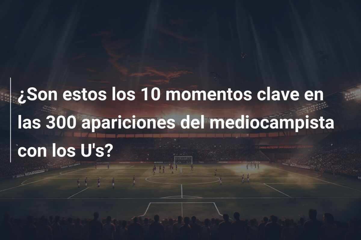 ¿Son estos los 10 momentos clave en las 300 apariciones del mediocampista con los U's?