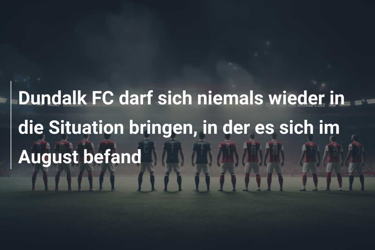 Dundalk FC darf sich niemals wieder in die Situation bringen, in der es sich im August befand