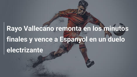 Rayo Vallecano remonta en los minutos finales y vence a Espanyol en un duelo electrizante