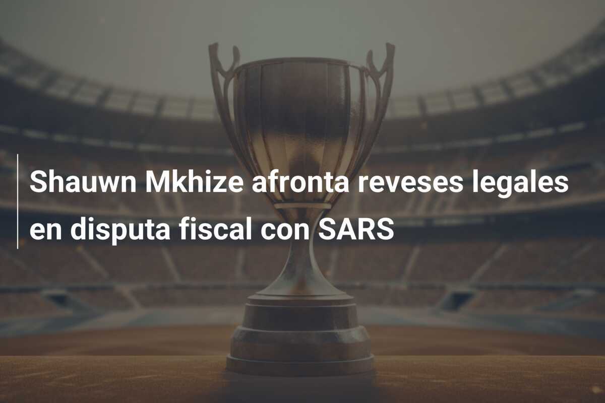Shauwn Mkhize afronta reveses legales en disputa fiscal con SARS
