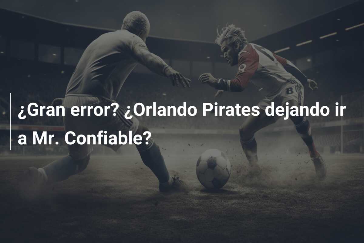 ¿Gran error? ¿Orlando Pirates dejando ir a Mr. Confiable?