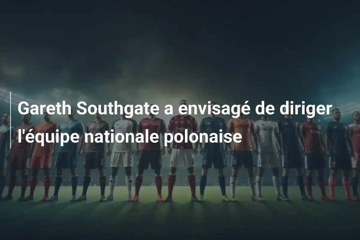 Gareth Southgate a envisagé de diriger l'équipe nationale polonaise