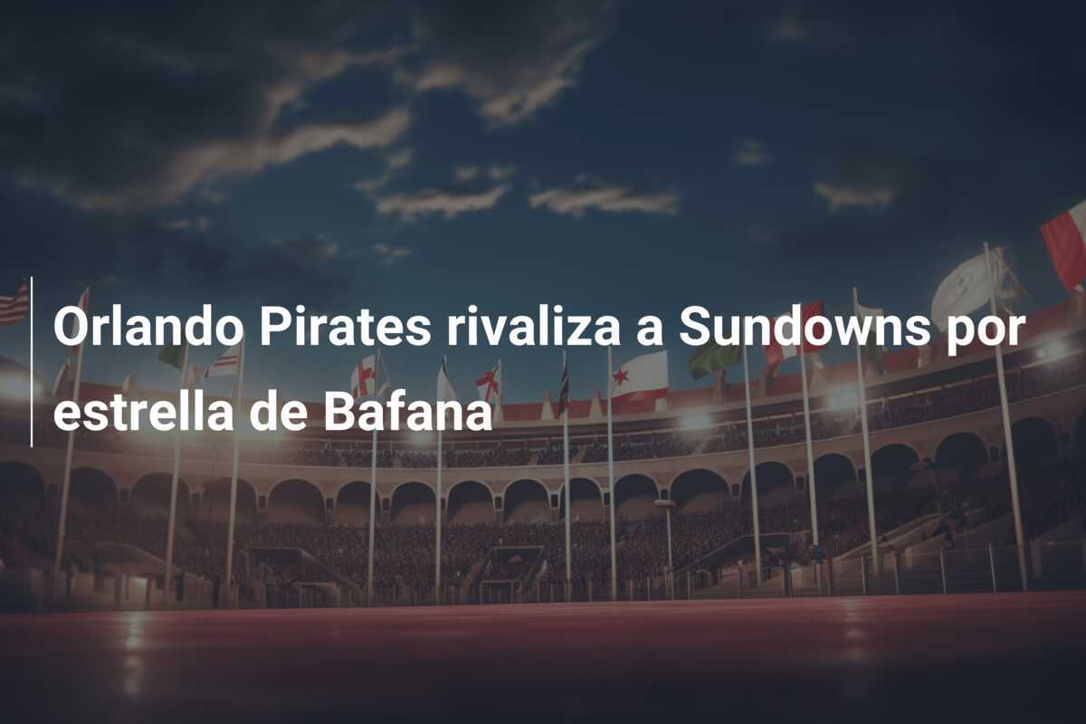 Orlando Pirates rivaliza a Sundowns por estrella de Bafana