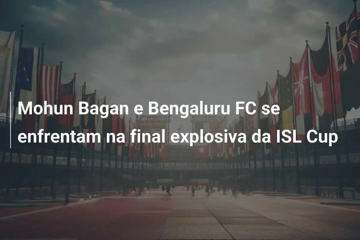 Mohun Bagan e Bengaluru FC se enfrentam na final explosiva da ISL Cup