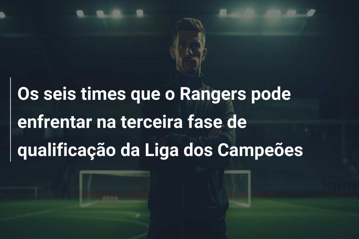 Os seis times que o Rangers pode enfrentar na terceira fase de qualificação da Liga dos Campeões