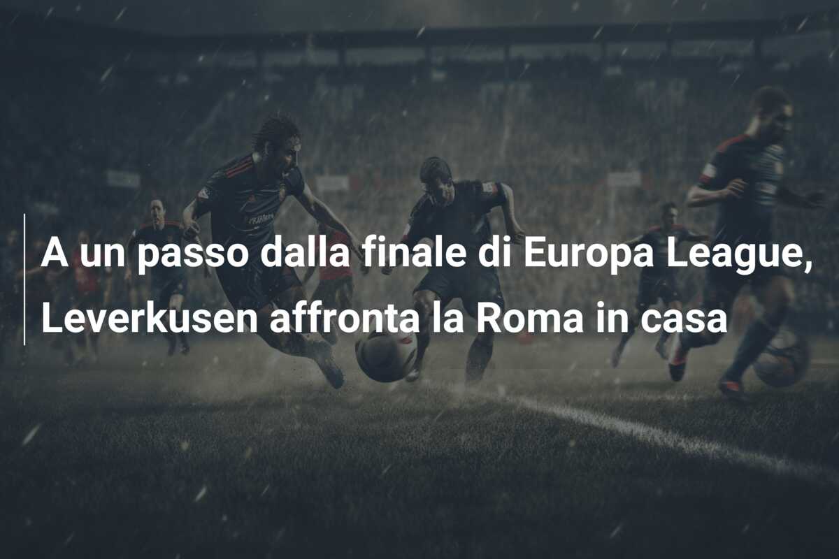 A un passo dalla finale di Europa League, Leverkusen affronta la Roma in casa
