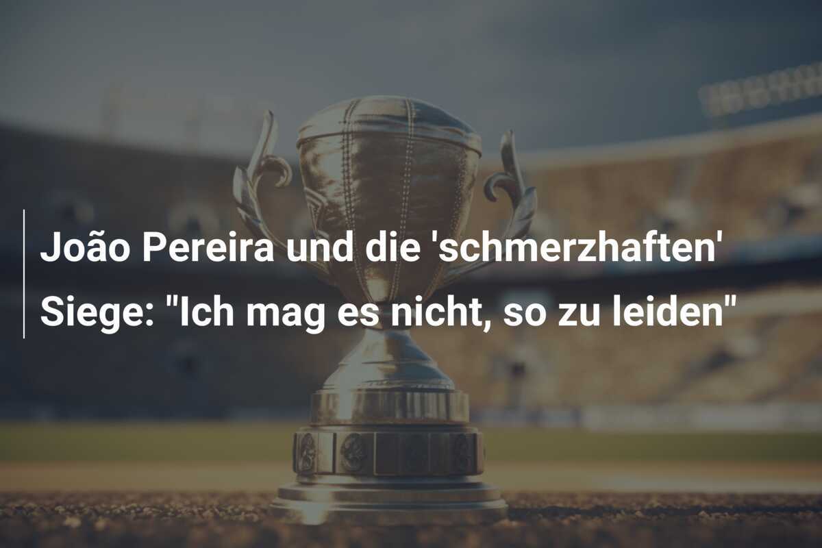 João Pereira und die 'schmerzhaften' Siege: "Ich mag es nicht, so zu leiden"