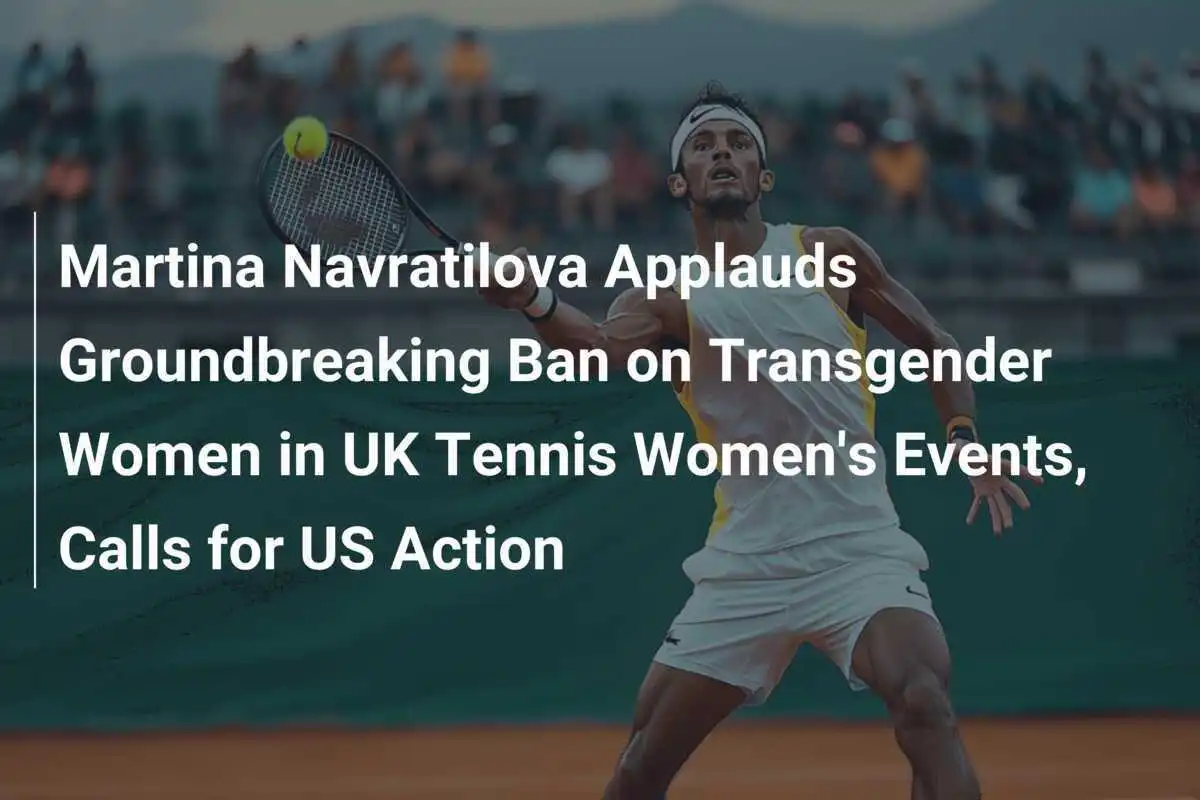 Martina Navratilova applaudiert bahnbrechendem Verbot für transgender Frauen in UK Tennis Damenveranstaltungen, ruft zu US-Handlungen auf